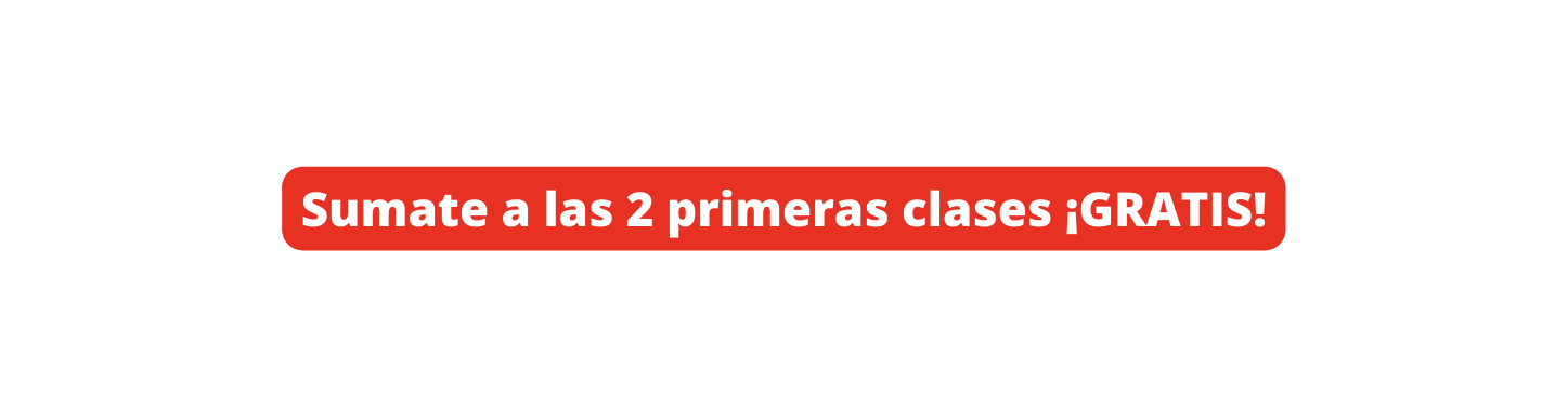 Sumate a las 2 primeras clases GRATIS